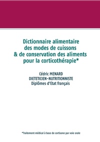 Cédric Menard - Dictionnaire des modes de cuissons et de conservation des aliments pour la cortisone.
