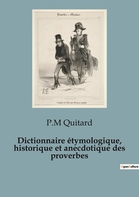 P.m Quitard - Sociologie et Anthropologie  : Dictionnaire étymologique, historique et anecdotique des proverbes.