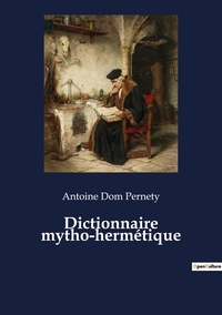 Antoine dom Pernety - Dictionnaire mytho-hermétique.