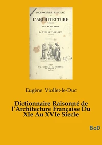 Dictionnaire Raisonné de l'Architecture Française Du XIe Au XVIe Siecle