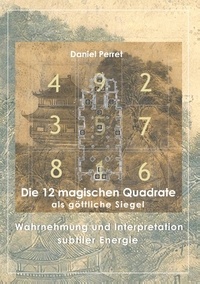 Daniel Perret - Die 12 magischen Quadrate als göttliche Siegel - Wahrnehmung und Interpretation subtiler Energie.