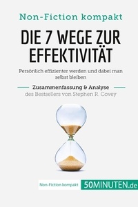  50Minuten - Non-Fiction kompakt  : Die 7 Wege zur Effektivität. Zusammenfassung & Analyse des Bestsellers von Stephen R. Covey - Persönlich effizienter werden und dabei man selbst bleiben.