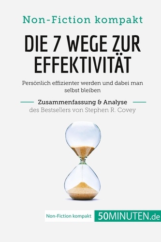 Non-Fiction kompakt  Die 7 Wege zur Effektivität. Zusammenfassung & Analyse des Bestsellers von Stephen R. Covey. Persönlich effizienter werden und dabei man selbst bleiben