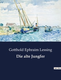 Gotthold Ephraim Lessing - Die alte Jungfer.