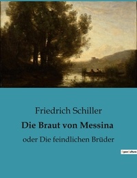 Friedrich Schiller - Die Braut von Messina - oder Die feindlichen Brüder.