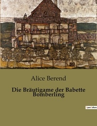 Alice Berend - Die Bräutigame der Babette Bomberling.