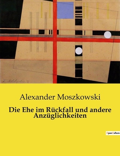 Alexander Moszkowski - Die Ehe im Rückfall und andere Anzüglichkeiten.