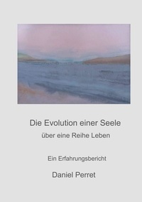 Daniel Perret - Die evolution einer seele - über eine Reihe Leben.