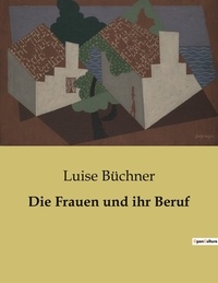 Luise Büchner - Die Frauen und ihr Beruf.