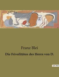 Franz Blei - Die Frivolitäten des Herrn von D..