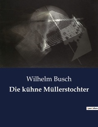 Wilhelm Busch - Die kühne Müllerstochter.