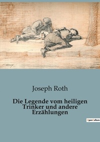 Joseph Roth - Die Legende vom heiligen Trinker und andere Erzählungen.