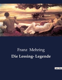 Franz Mehring - Die Lessing- Legende.