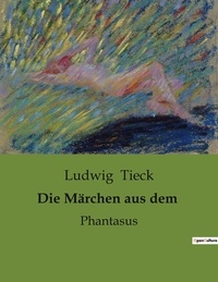 Ludwig Tieck - Die Märchen aus dem - Phantasus.