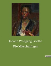 Johann wolfgang Goethe - Die Mitschuldigen.
