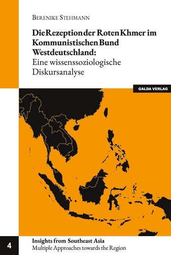 Berenike Stehmann - Insights from Southeast Asia. Multiple Approaches  : Die Rezeption der Roten Khmer im Kommunistischen Bund Westdeutschland - Eine wissenssoziologische Diskursanalyse.