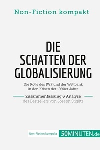  50Minuten.de - Non-Fiction kompakt  : Die Schatten der Globalisierung. Zusammenfassung & Analyse des Bestsellers von Joseph Stiglitz - Die Rolle des IWF und der Weltbank in den Krisen der 1990er Jahre.