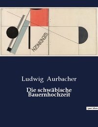 Ludwig Aurbacher - Die schwäbische Bauernhochzeit.