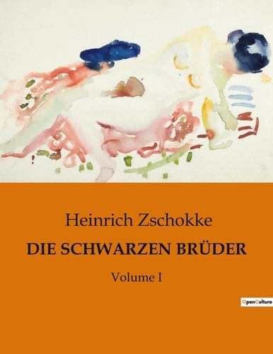 Heinrich Zschokke - DIE SCHWARZEN BRÜDER - Volume I.