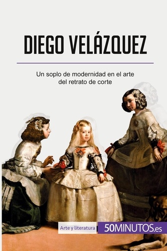  50Minutos - Arte y literatura  : Diego Velázquez - Un soplo de modernidad en el arte del retrato de corte.
