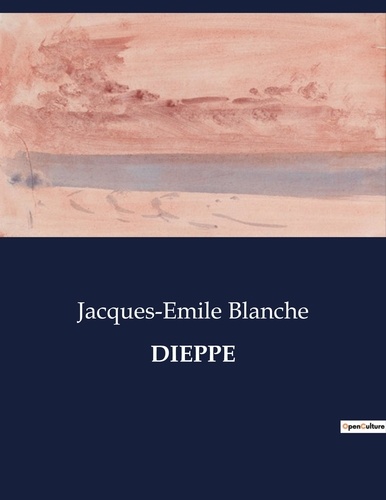 Jacques-Emile Blanche - Les classiques de la littérature .  : Dieppe.