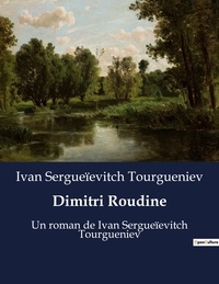 Ivan sergueïevitch Tourgueniev - Dimitri Roudine - Un roman de Ivan Sergueïevitch Tourgueniev.