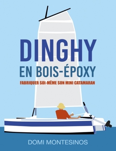 Dinghy en bois-époxy. Fabriquer soi-même son mini-catamaran