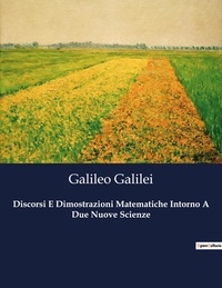 Galileo Galilei - Classici della Letteratura Italiana  : Discorsi E Dimostrazioni Matematiche Intorno A Due Nuove Scienze - 9899.