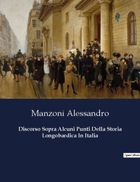 Manzoni Alessandro - Discorso Sopra Alcuni Punti Della Storia Longobardica In Italia.