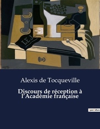 Tocqueville alexis De - Les classiques de la littérature  : Discours de réception à l'Académie française - ..