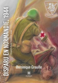 Dominique Grouille - Disparu en Normandie, 1944.