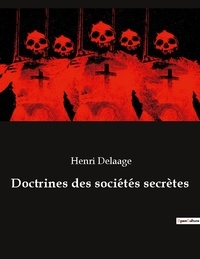 Henri Delaage - Doctrines des sociétés secrètes.