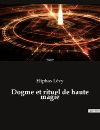 Eliphas Lévy - Dogme et rituel de haute magie.