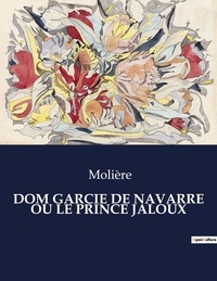  Molière - Les classiques de la littérature  : Dom garcie de navarre ou le prince jaloux - ..
