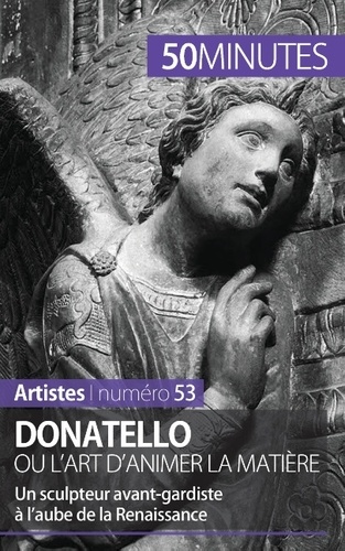 Donatello ou l'art d'animer la matière. Un sculpteur avant-gardiste à l'aube de la Renaissance