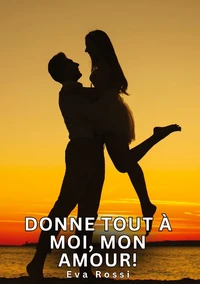 Donne tout à moi, mon amour !