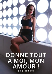 Donne tout à moi, mon amour !