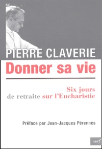 Donner sa vie. Six jours de retraite sur l'Eucharistie