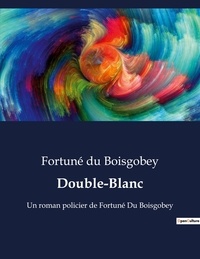 Boisgobey fortuné Du - Double-Blanc - Un roman policier de Fortuné Du Boisgobey.