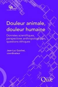 Jean-Luc Guichet - Douleur animale, douleur humaine - Données scientifiques, perspectives anthropologiques, questions éthiques.