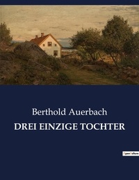 Berthold Auerbach - Drei einzige tochter.