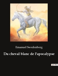 Emanuel Swedenborg - Du cheval blanc de l'apocalypse.
