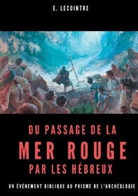 E. Lecointre - Du passage de la Mer Rouge par les Hébreux - Un événement biblique au prisme de l'archéologie.