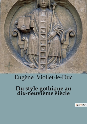 Eugène Viollet-le-Duc - Philosophie  : Du style gothique au dix-neuvième siècle.