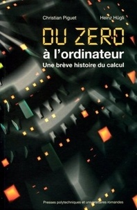 Christian Piguet et Heinz Hügli - Du zéro à l'ordinateur - Une brève histoire du calcul.