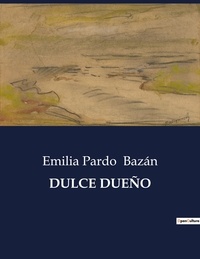 Emilia Pardo Bazán - Littérature d'Espagne du Siècle d'or à aujourd'hui  : DULCE DUEÑO - ..