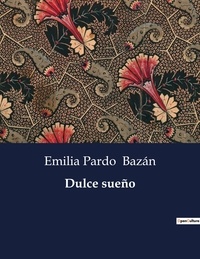 Emilia Pardo Bazán - Littérature d'Espagne du Siècle d'or à aujourd'hui  : Dulce sueño.