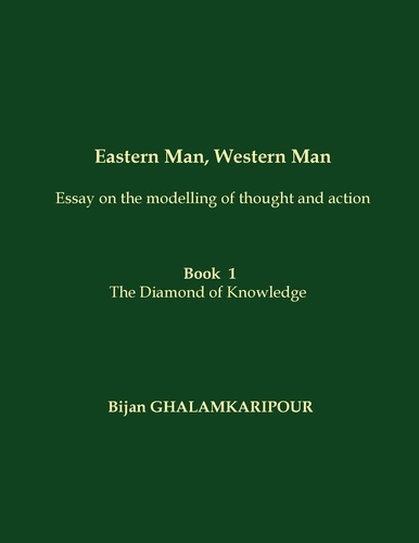 Eastern Man, Western Man (essay on the modelling of thought and action). Book  1 - The Diamond of Knowledge