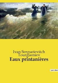 Ivan sergueïevitch Tourgueniev - Les classiques de la littérature  : Eaux printanières.