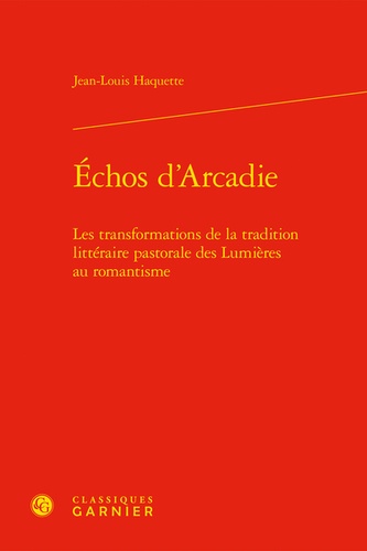 Echos d'Arcadie. Les transformations de la tradition littéraire pastorale des Lumières au romantisme